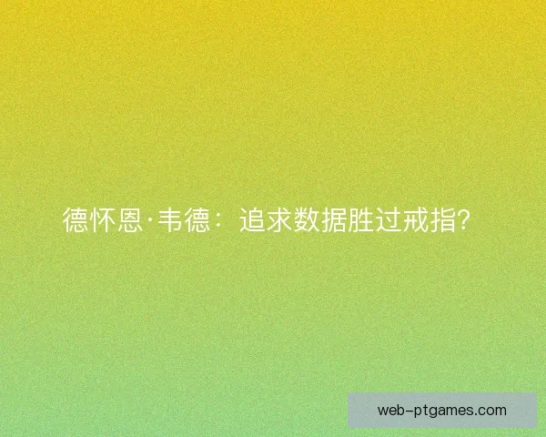 德怀恩·韦德：追求数据胜过戒指？